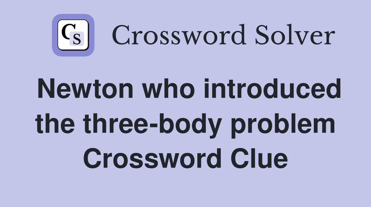 Newton who introduced the three-body problem Crossword Clue