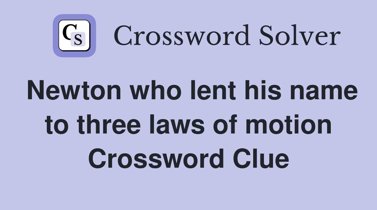 Newton who lent his name to three laws of motion Crossword Clue