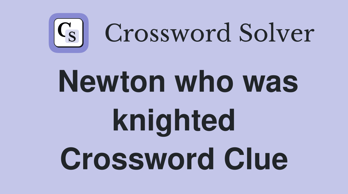 Newton who was knighted Crossword Clue