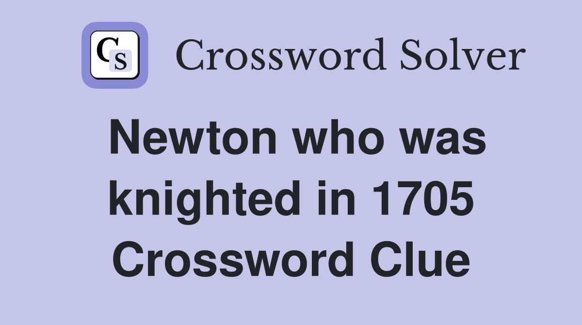 Newton who was knighted in 1705 Crossword Clue