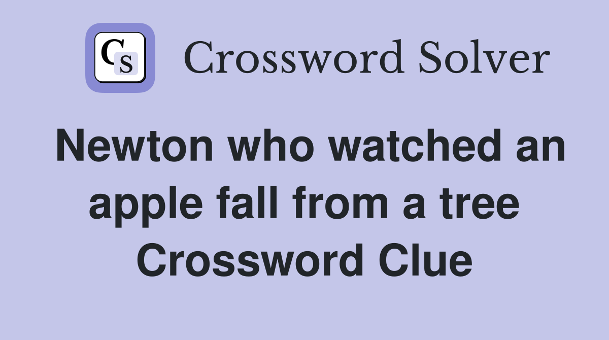 Newton who watched an apple fall from a tree Crossword Clue