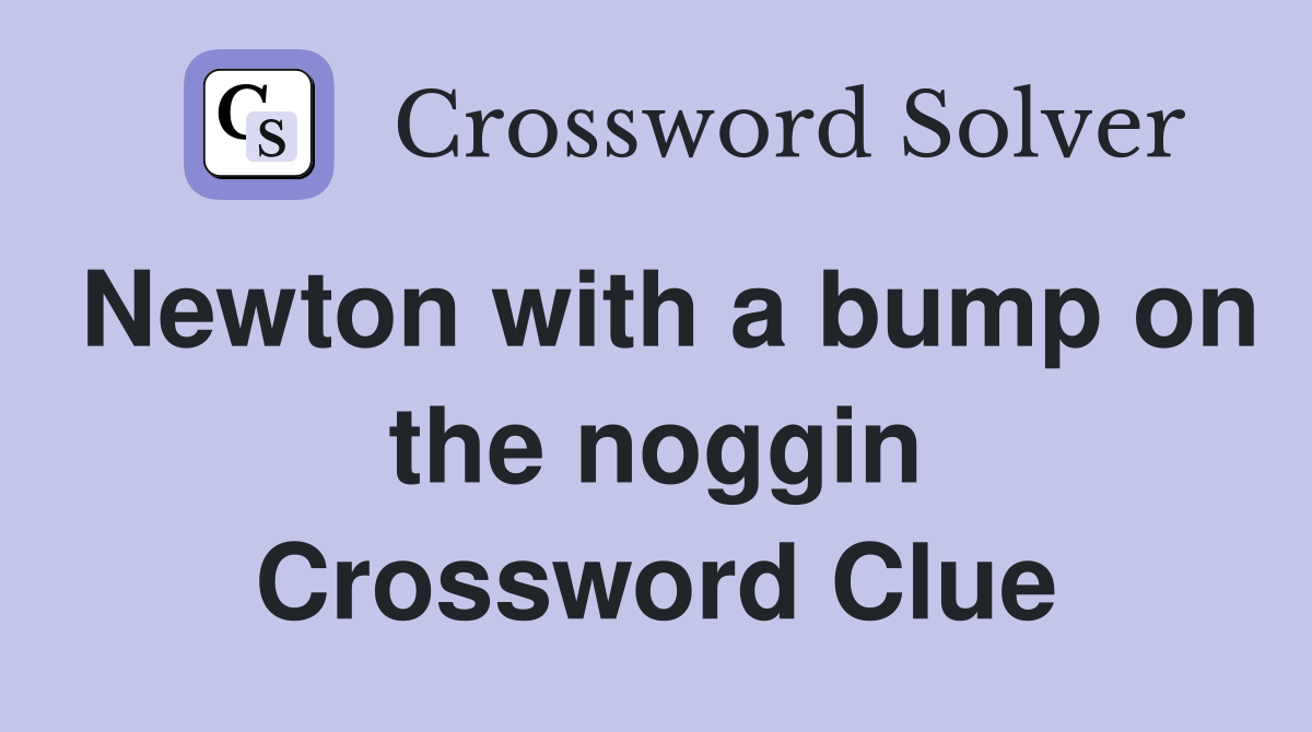 Newton with a bump on the noggin Crossword Clue
