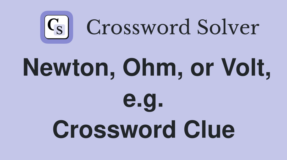 Newton, Ohm, or Volt, e.g. Crossword Clue