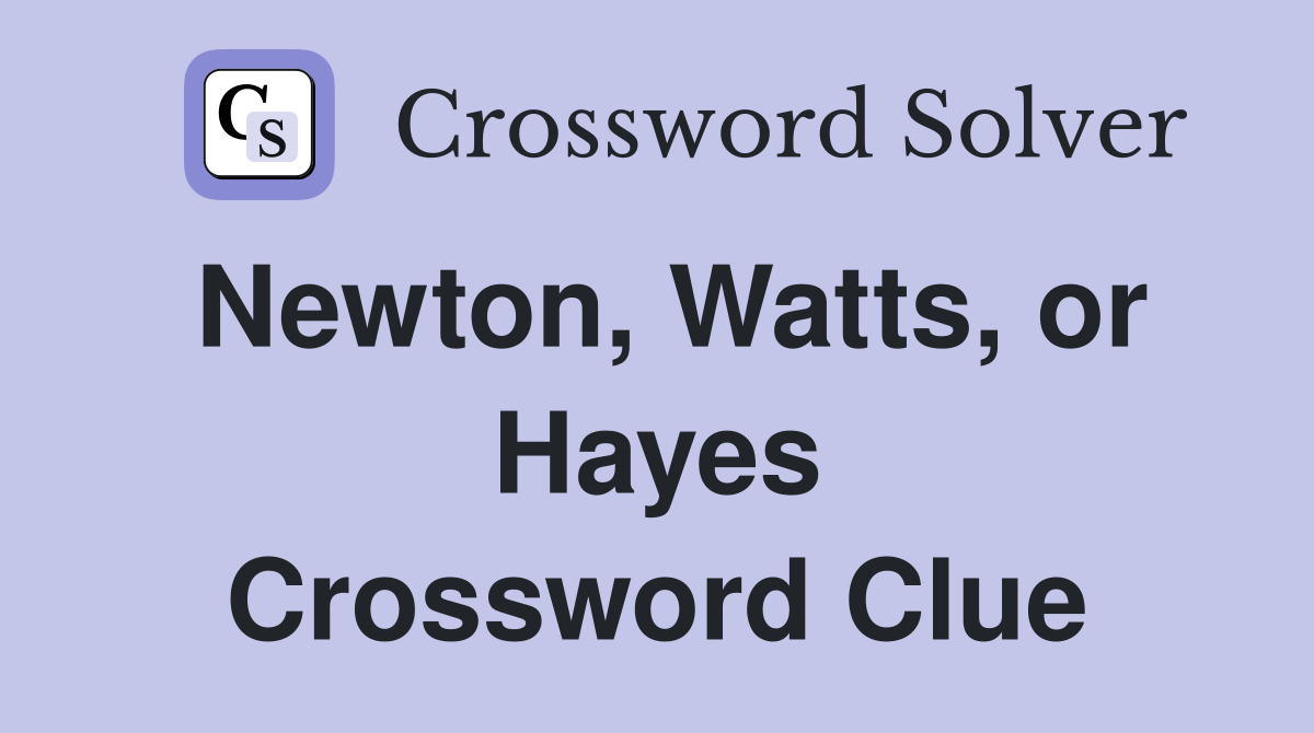Newton, Watts, or Hayes Crossword Clue