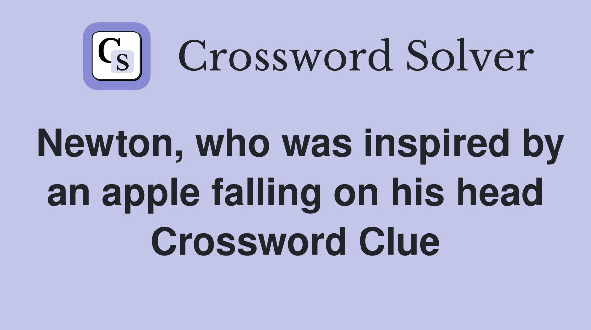 Newton, who was inspired by an apple falling on his head Crossword Clue