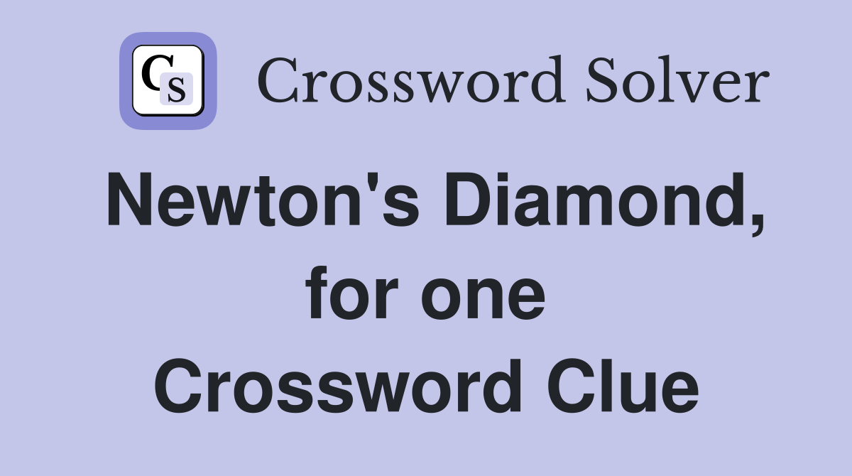 Newton's Diamond, for one Crossword Clue