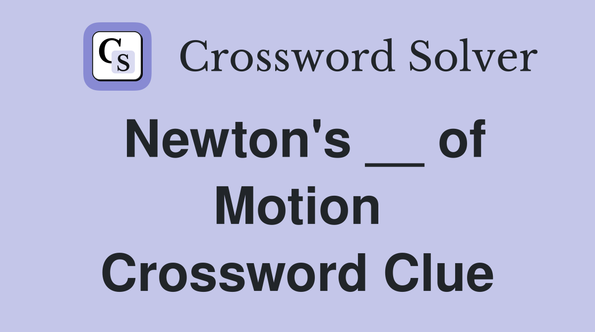 Newton's __ of Motion Crossword Clue