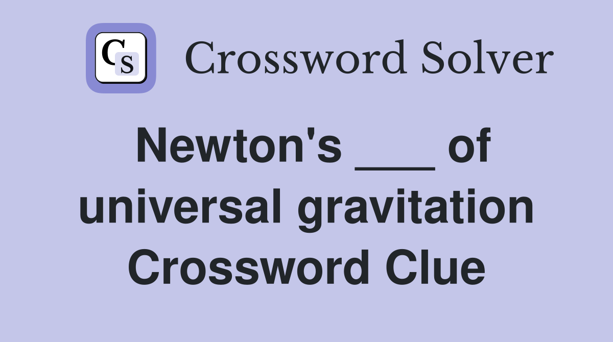 Newton's ___ of universal gravitation Crossword Clue