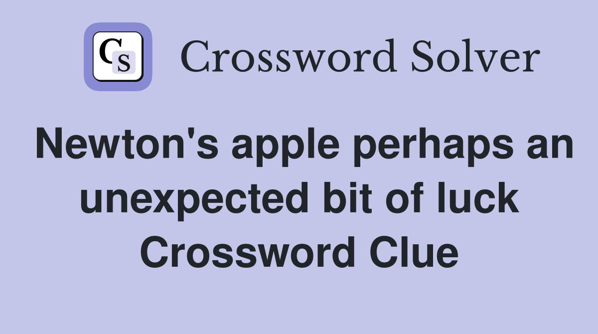Newton's apple perhaps an unexpected bit of luck Crossword Clue