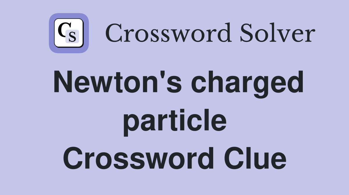 Newton's charged particle Crossword Clue