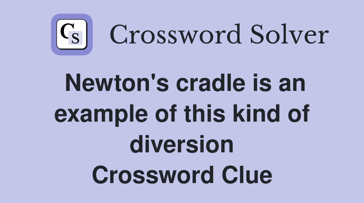 Newton's cradle is an example of this kind of diversion Crossword Clue