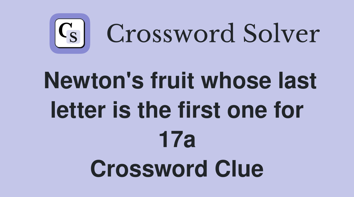 Newton's fruit whose last letter is the first one for 17a Crossword Clue