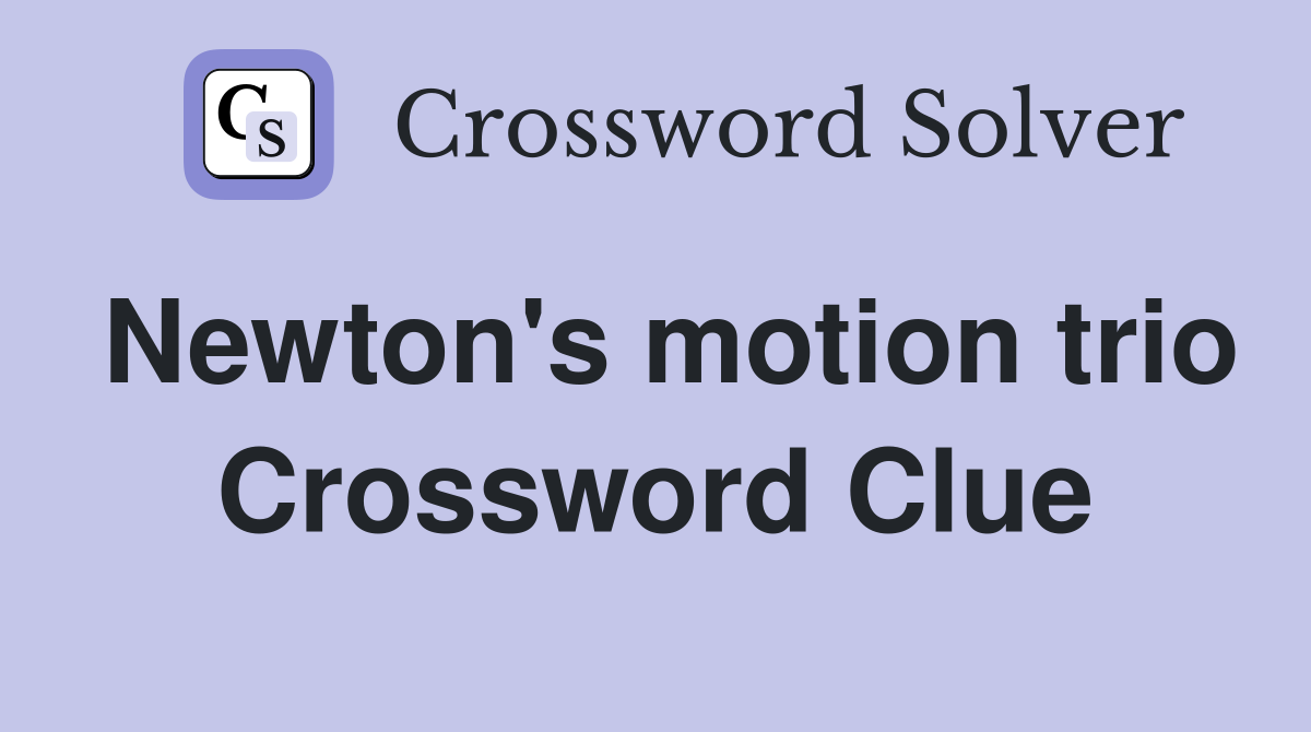 Newton's motion trio Crossword Clue
