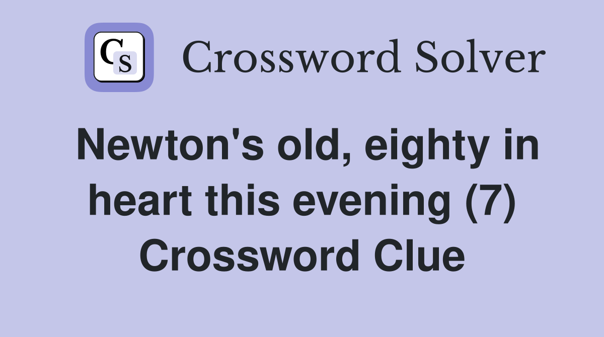 Newton's old, eighty in heart this evening (7) Crossword Clue
