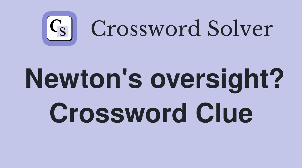 Newton's oversight? Crossword Clue