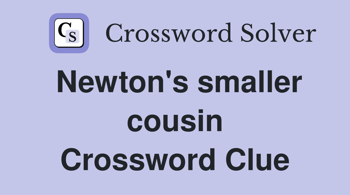 Newton's smaller cousin Crossword Clue