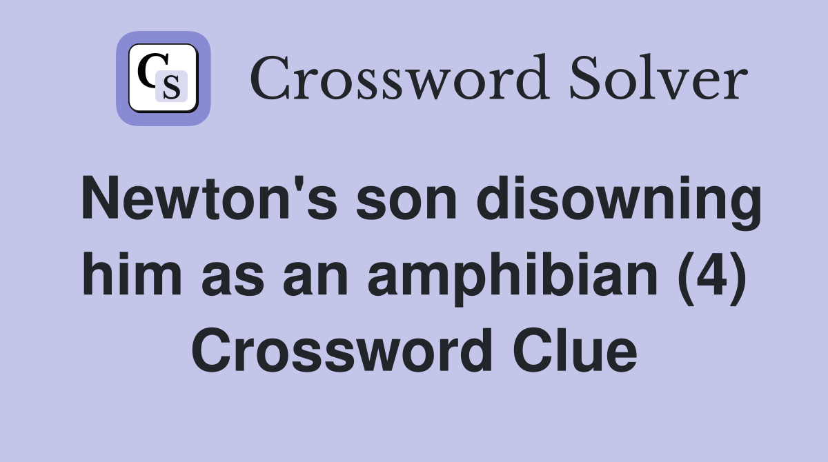Newton's son disowning him as an amphibian (4) Crossword Clue