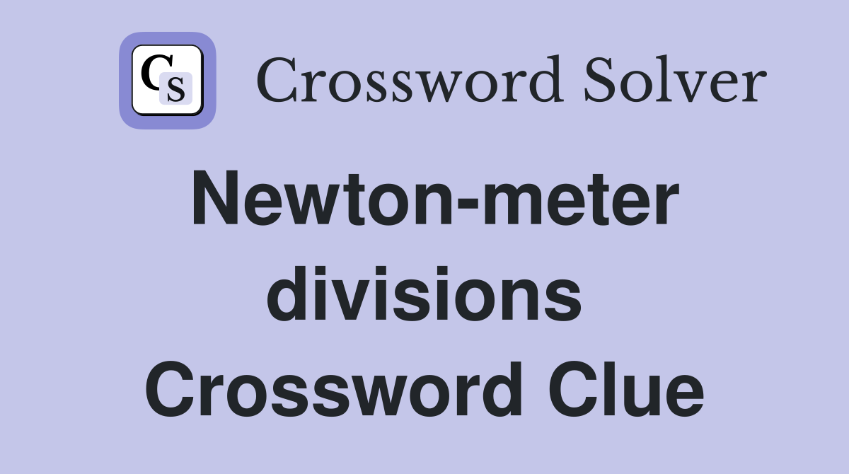 Newton-meter divisions Crossword Clue
