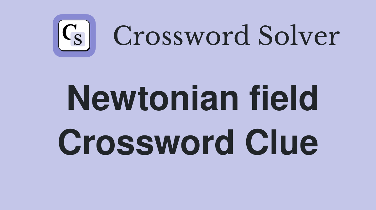 Newtonian field Crossword Clue
