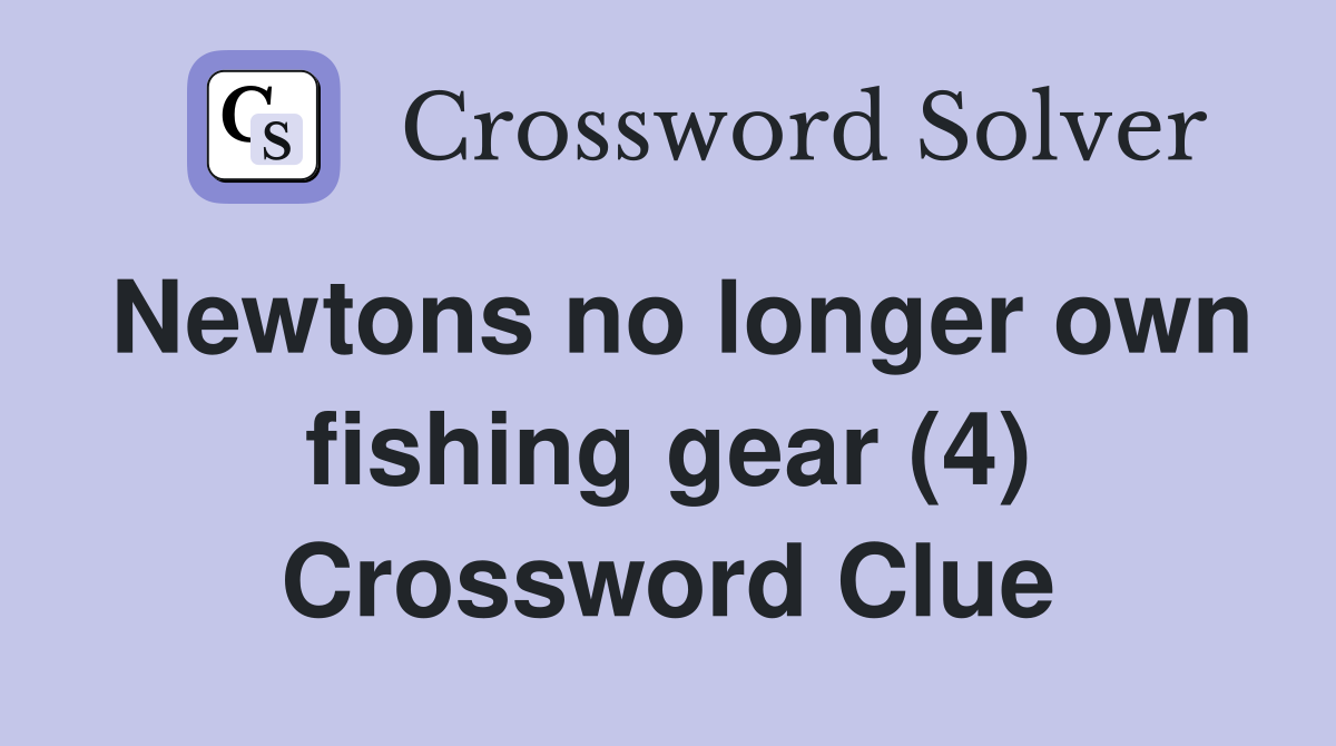 Newtons no longer own fishing gear (4) Crossword Clue