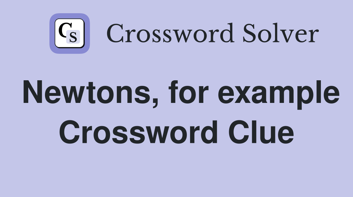 Newtons, for example Crossword Clue