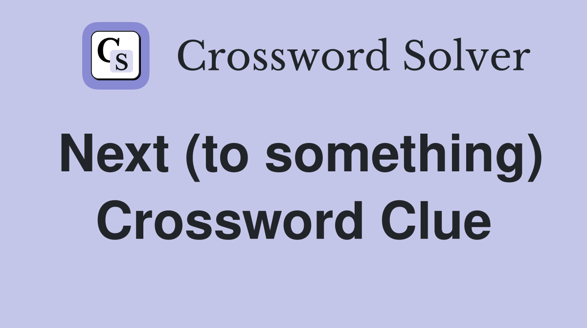 Next (to something) Crossword Clue