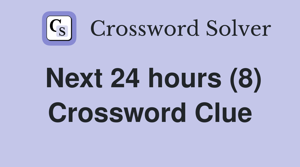 Next 24 hours (8) Crossword Clue