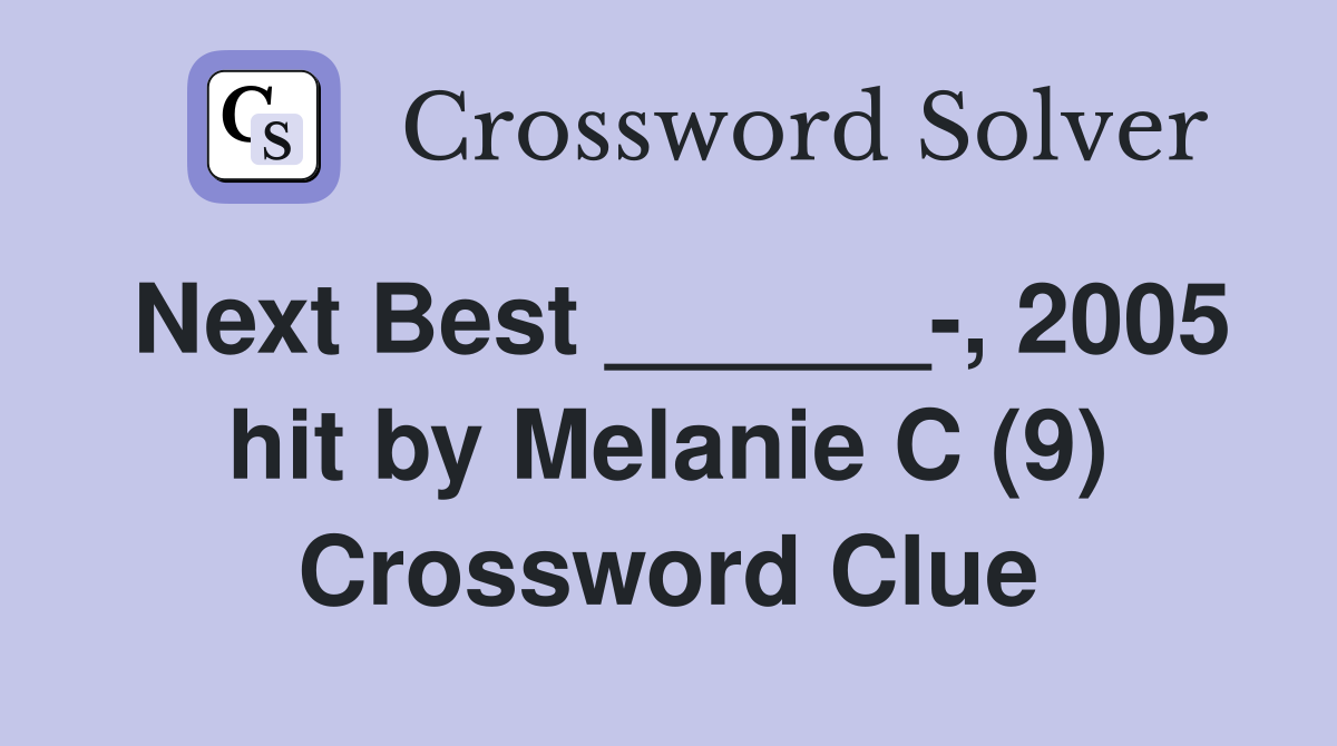 Next Best ______-, 2005 hit by Melanie C (9) Crossword Clue