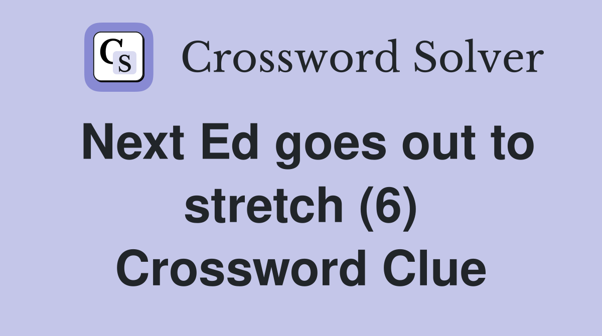 Next Ed goes out to stretch (6) Crossword Clue