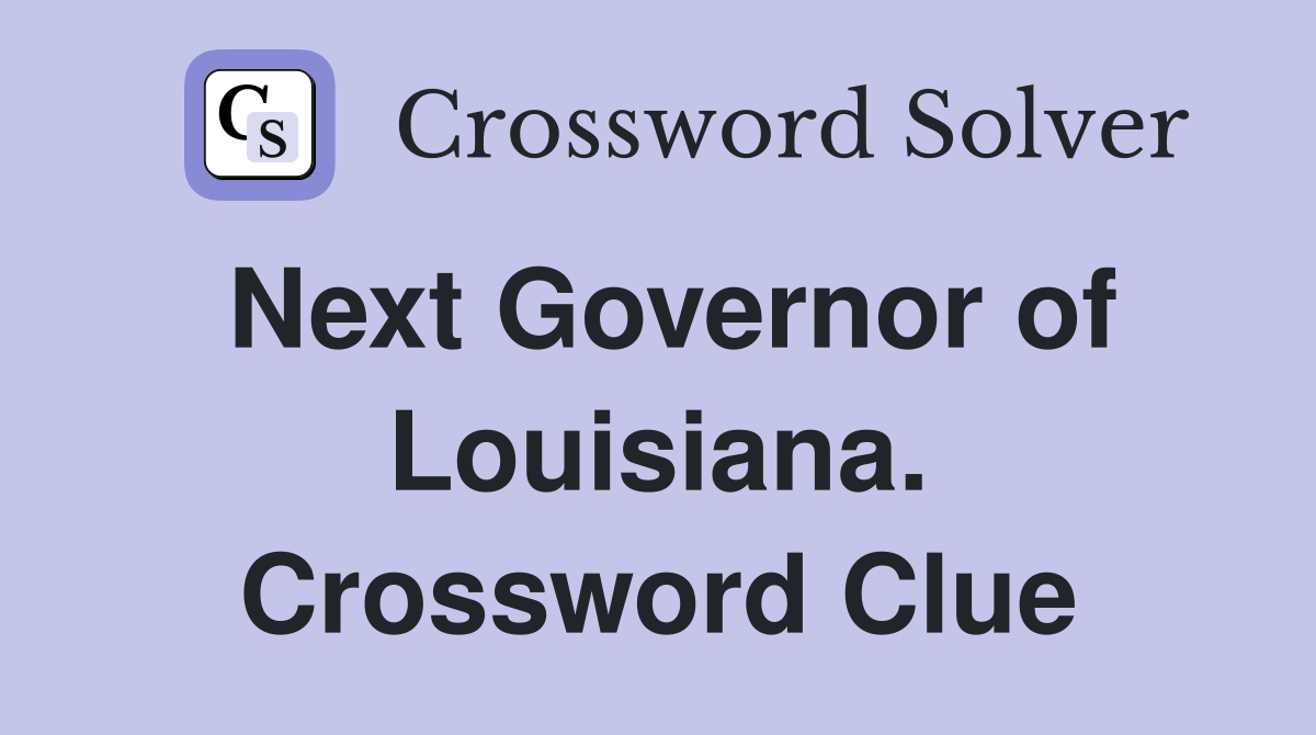 Next Governor of Louisiana. Crossword Clue