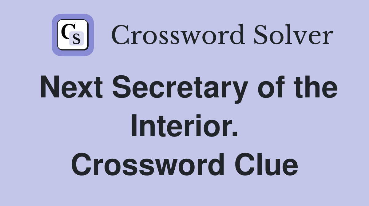 Next Secretary of the Interior. Crossword Clue