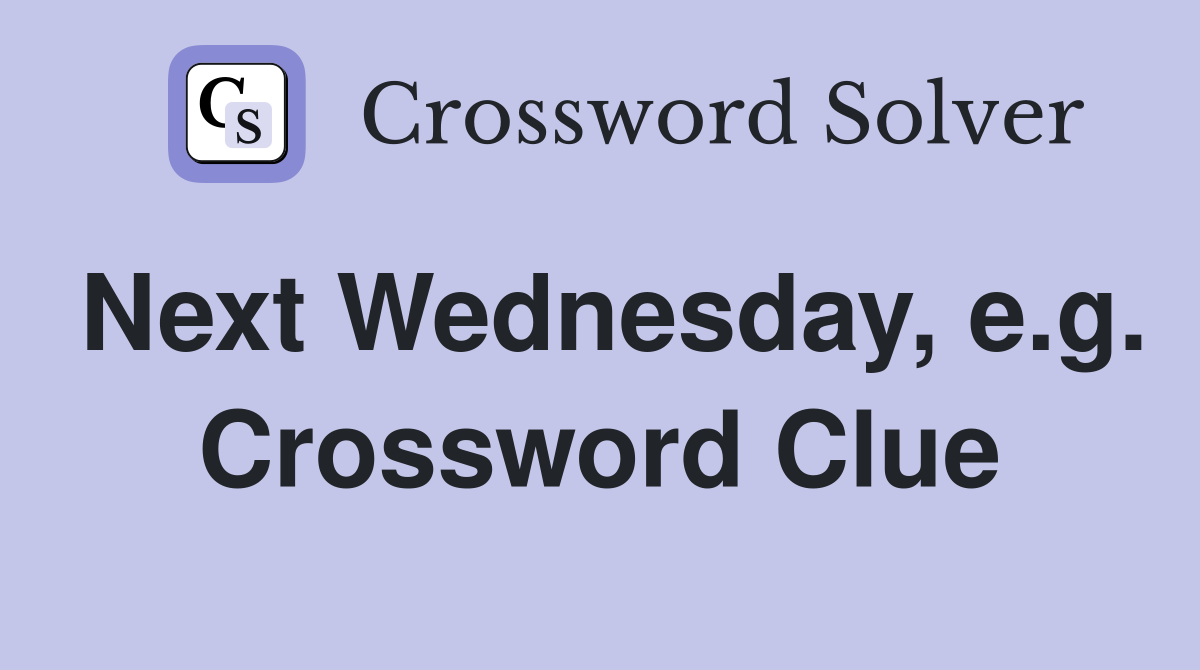 Next Wednesday, e.g. Crossword Clue
