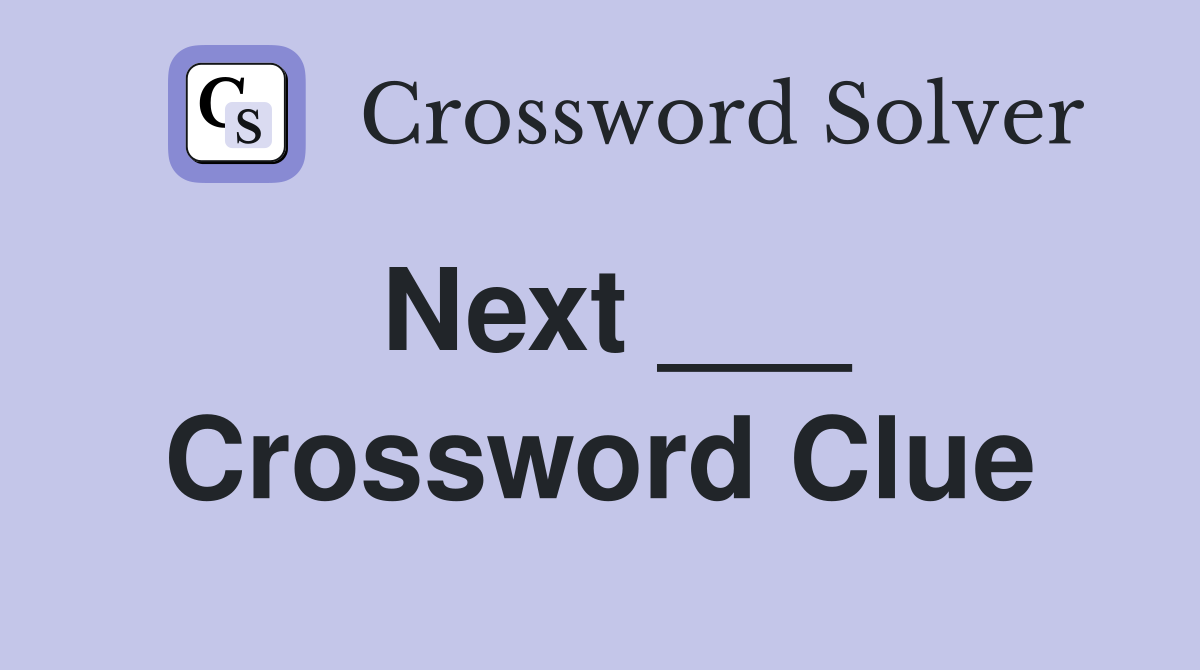 Next ___ Crossword Clue