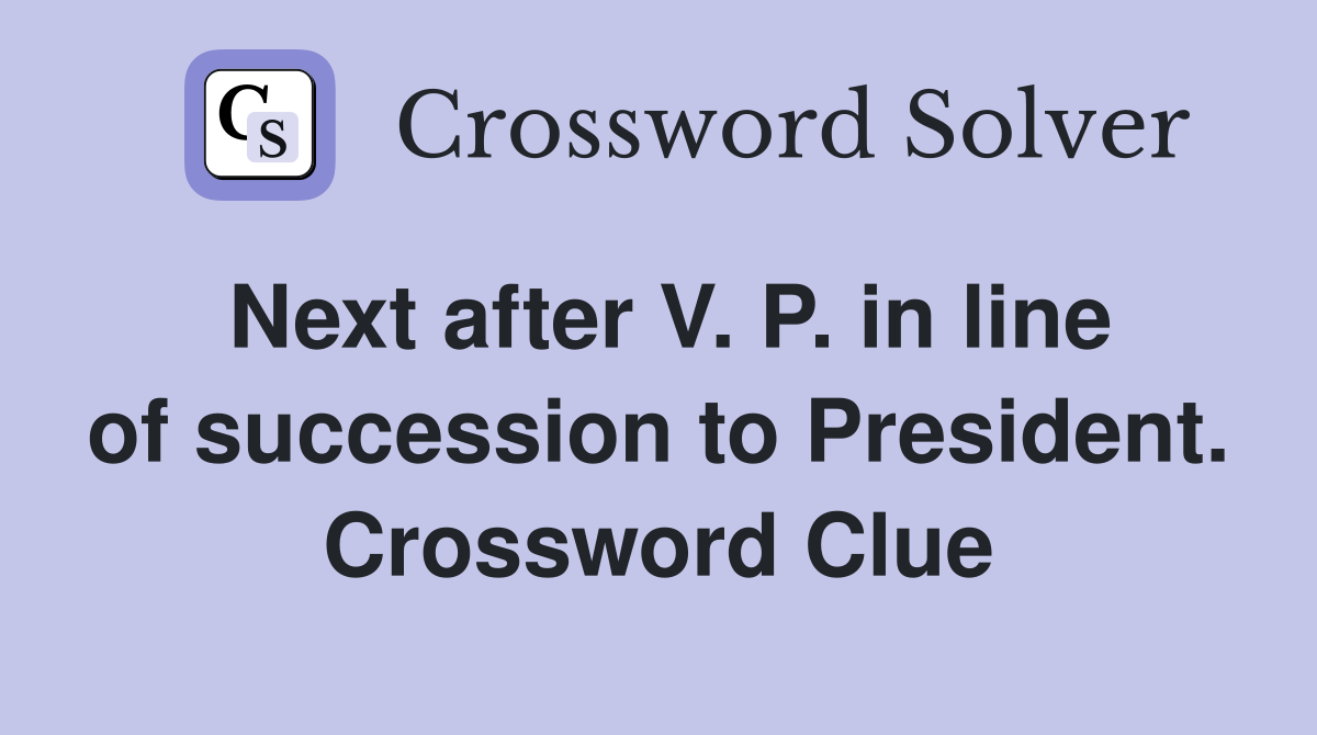 Next after V. P. in line of succession to President. Crossword Clue