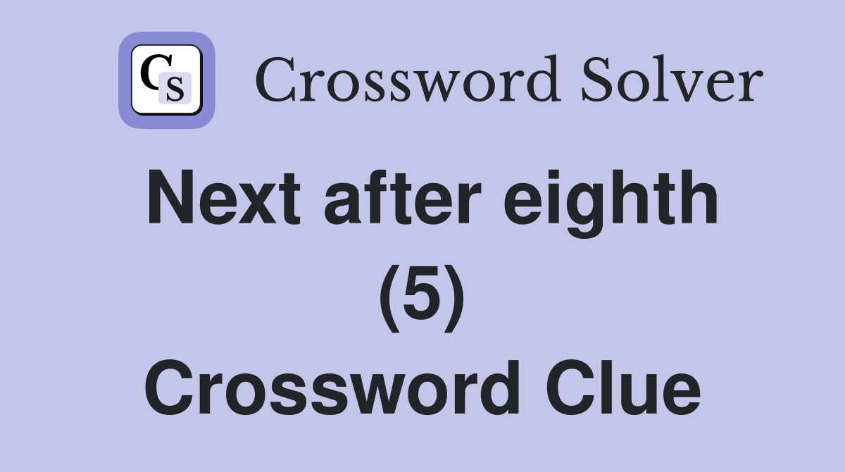 Next after eighth (5) Crossword Clue