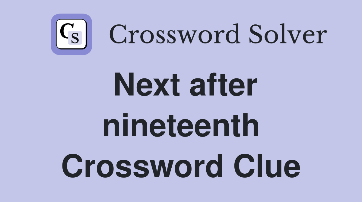 Next after nineteenth Crossword Clue