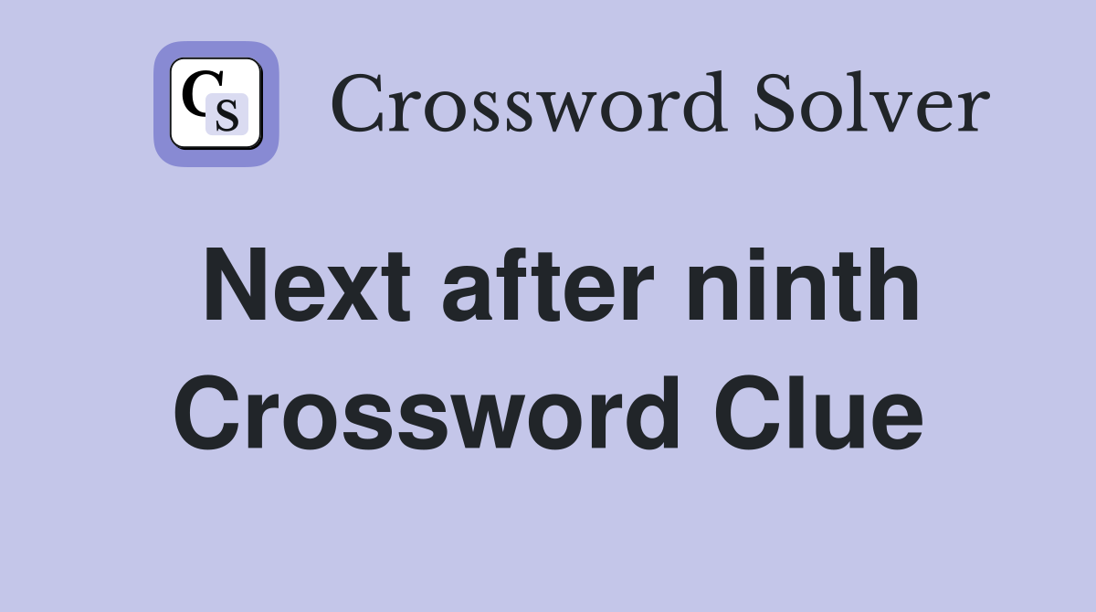 Next after ninth Crossword Clue