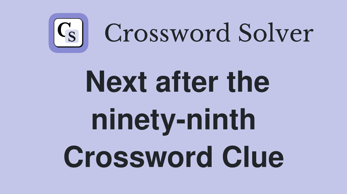 Next after the ninety-ninth Crossword Clue