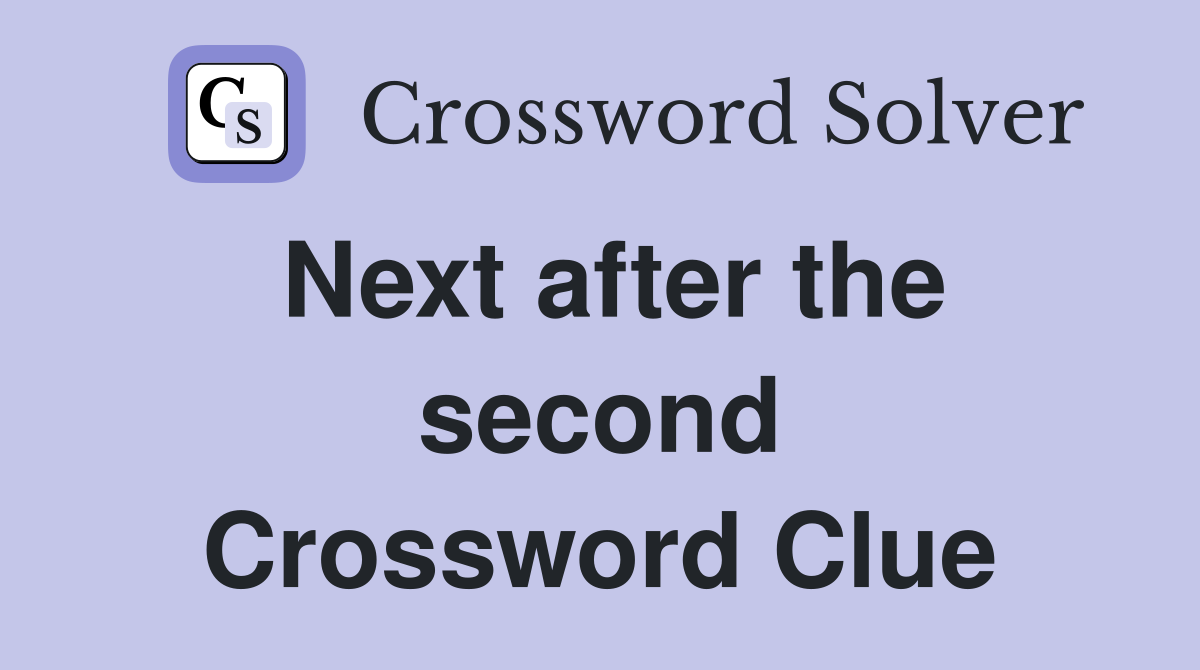 Next after the second Crossword Clue
