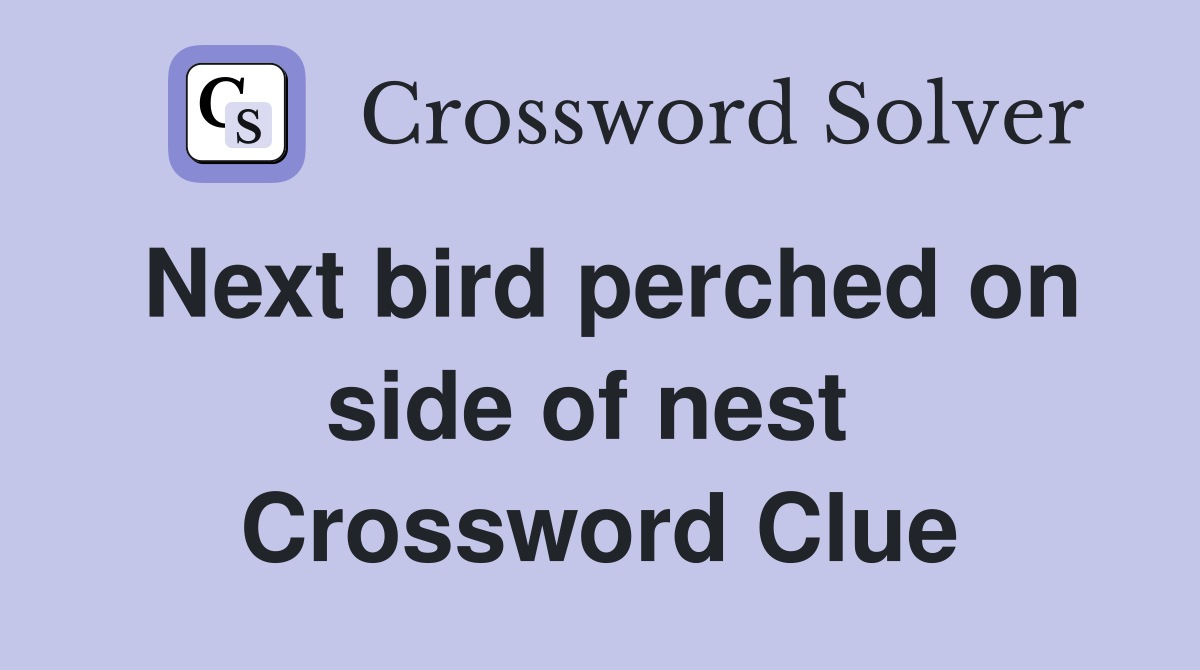 Next bird perched on side of nest  Crossword Clue