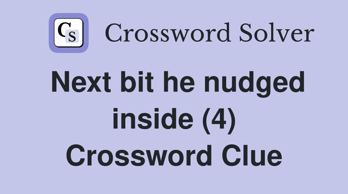 Next bit he nudged inside (4) Crossword Clue