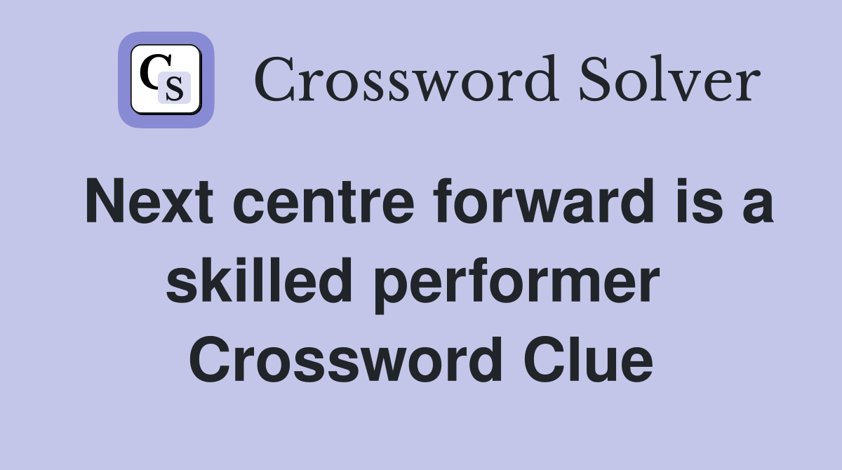Next centre forward is a skilled performer  Crossword Clue