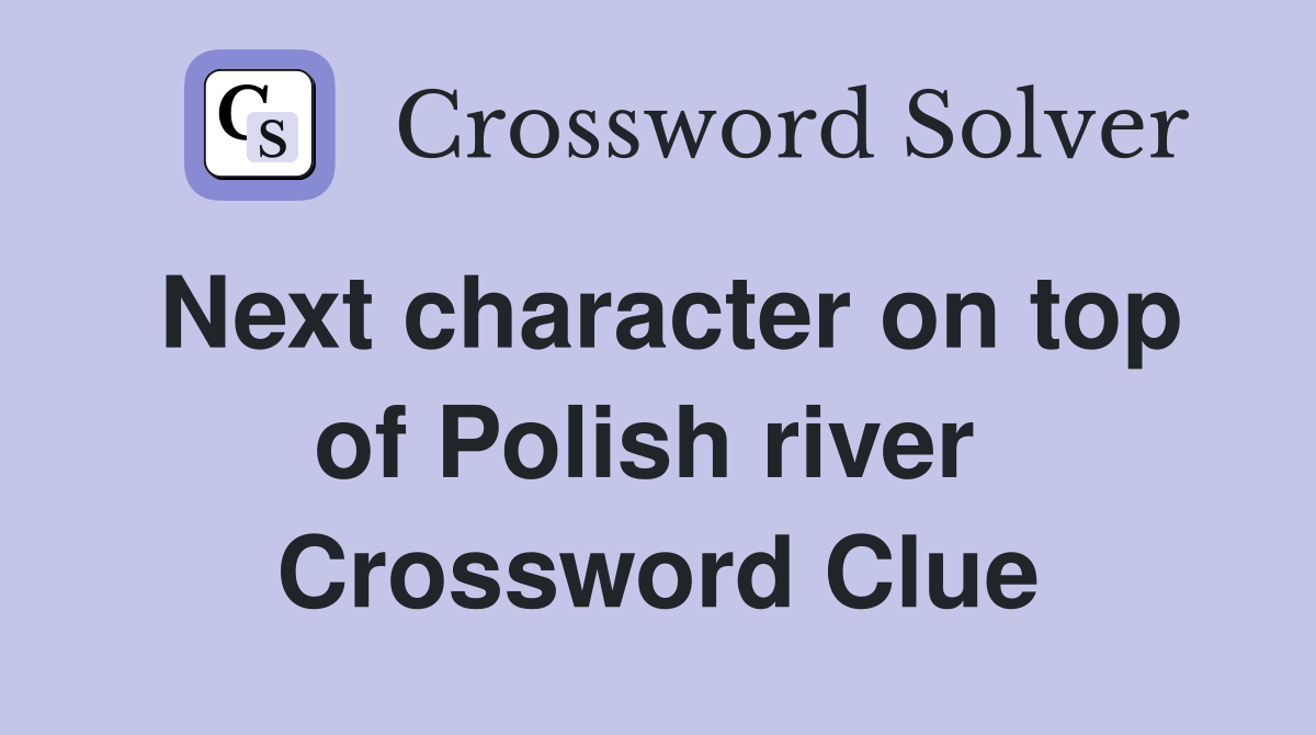 Next character on top of Polish river  Crossword Clue