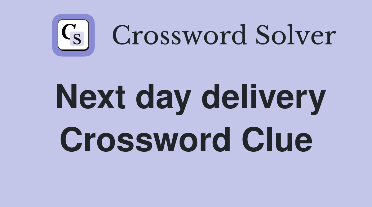 Next day delivery Crossword Clue