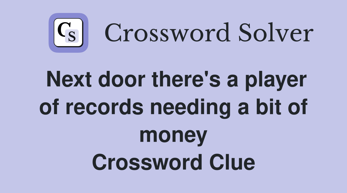 Next door there's a player of records needing a bit of money Crossword Clue
