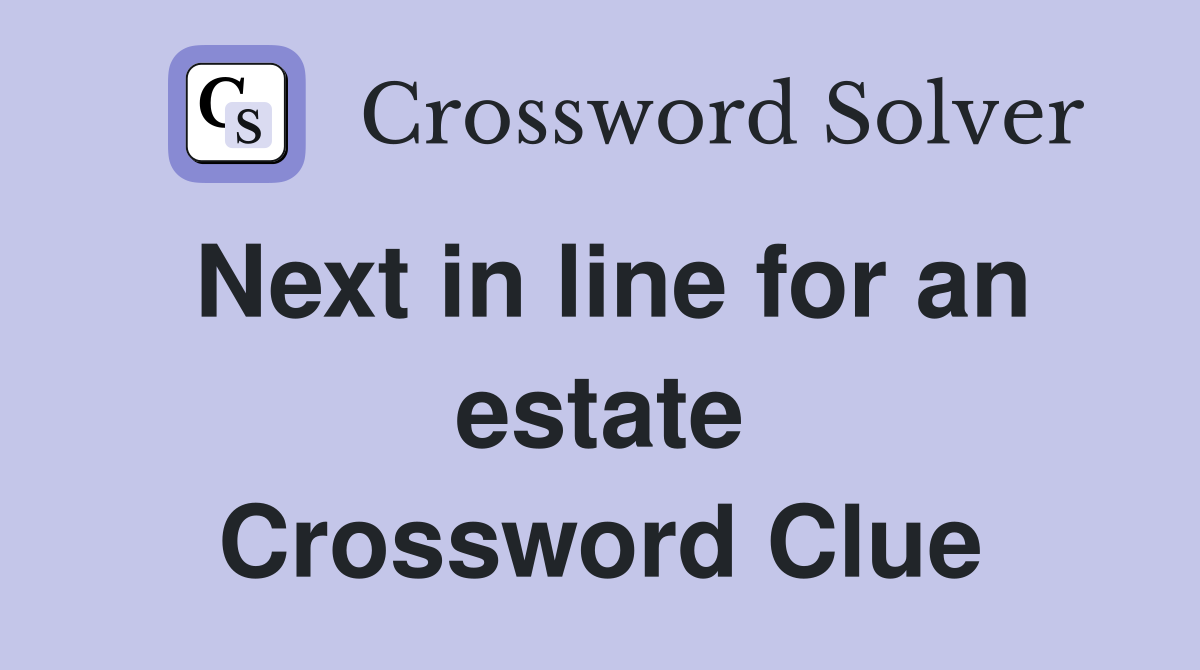 Next in line for an estate Crossword Clue