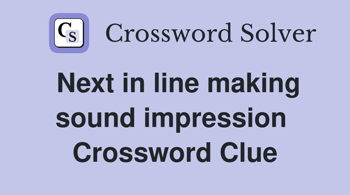 Next in line making sound impression  Crossword Clue