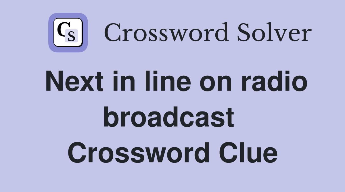 Next in line on radio broadcast  Crossword Clue
