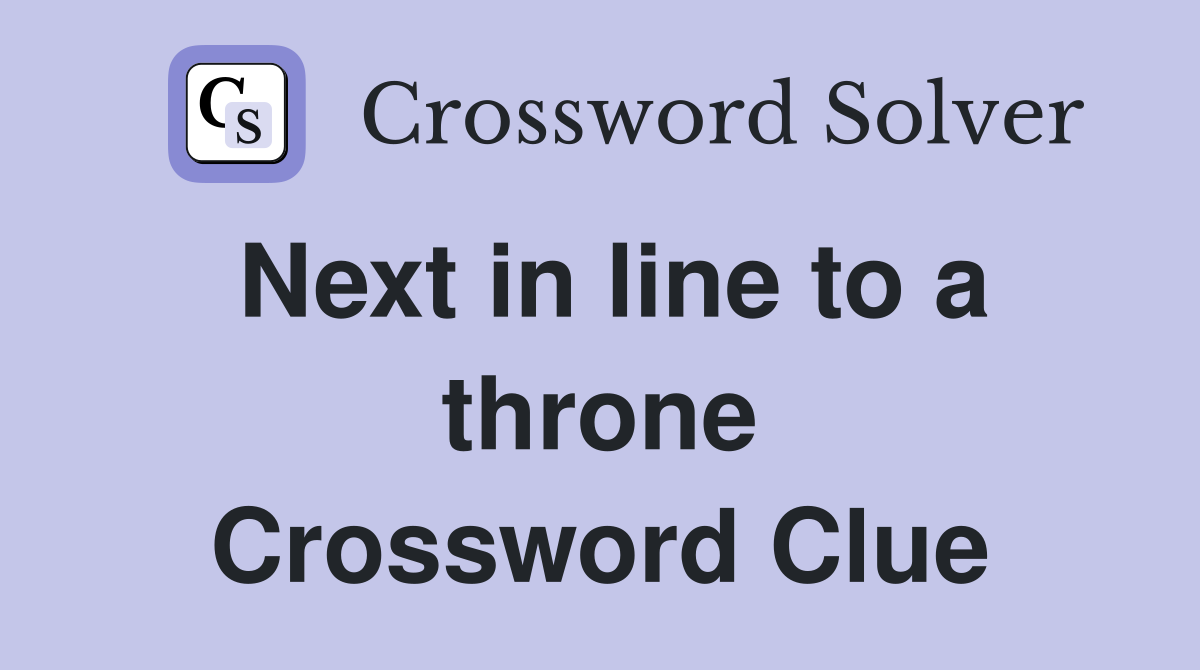 Next in line to a throne Crossword Clue