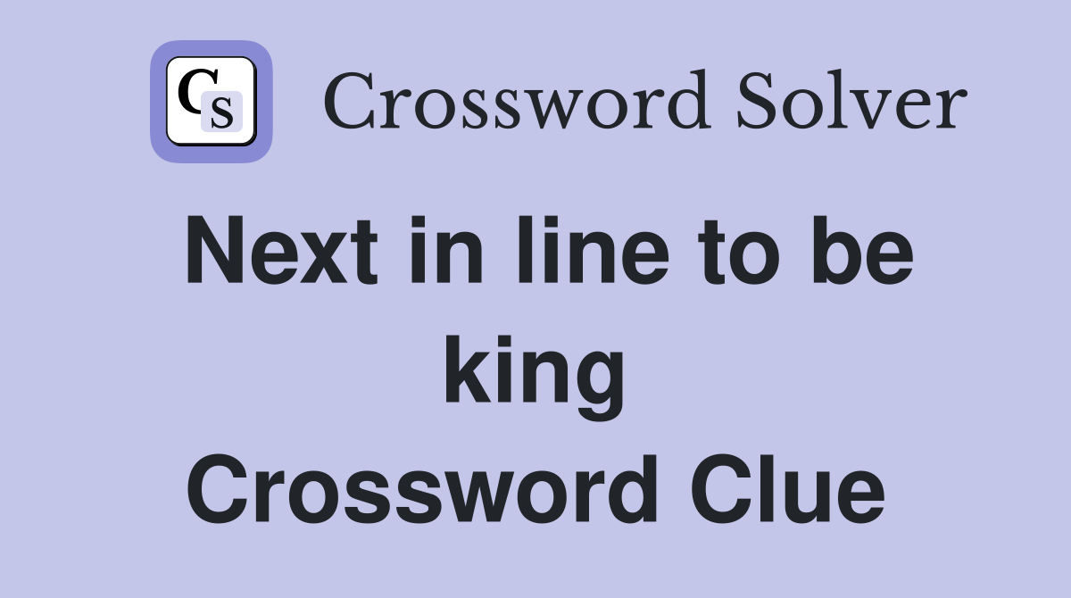 Next in line to be king Crossword Clue